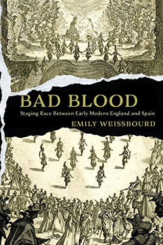 Emily Weissbourd – Bad Blood: Staging Race Between Early Modern England and Spain