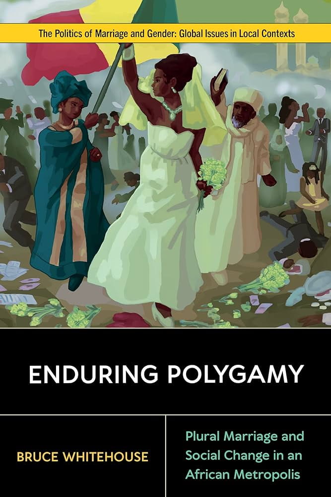 Bruce Whitehouse – Enduring Polygamy: Plural Marriage and Social Change in an African Metropolis